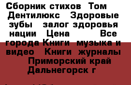 Сборник стихов. Том 1  «Дентилюкс». Здоровые зубы — залог здоровья нации › Цена ­ 434 - Все города Книги, музыка и видео » Книги, журналы   . Приморский край,Дальнегорск г.
